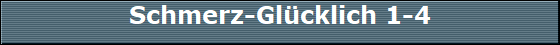 Schmerz-Glücklich 1-4