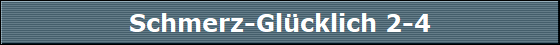 Schmerz-Glücklich 2-4